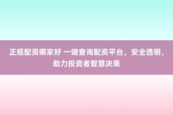 正规配资哪家好 一键查询配资平台,安全透明,助力投资者智慧决策